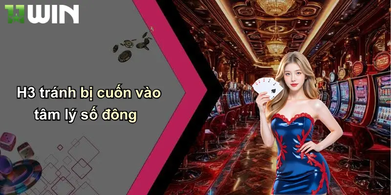 H3 tránh bị cuốn vào tâm lý số đông